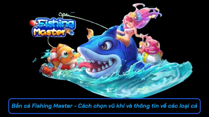 Bắn cá Fishing Master - Cách chọn vũ khí và thông tin về các loại cá