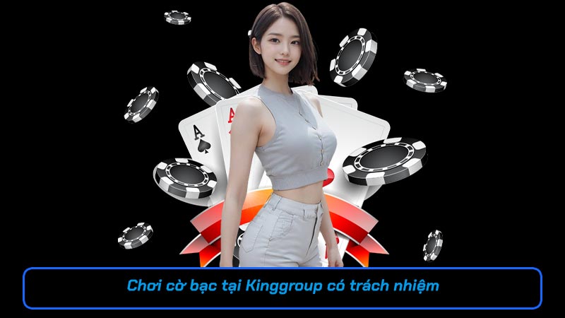 Chơi cờ bạc tại Kinggroup có trách nhiệm