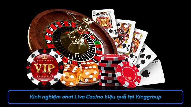 Kinh nghiệm chơi Live Casino hiệu quả tại Kinggroup