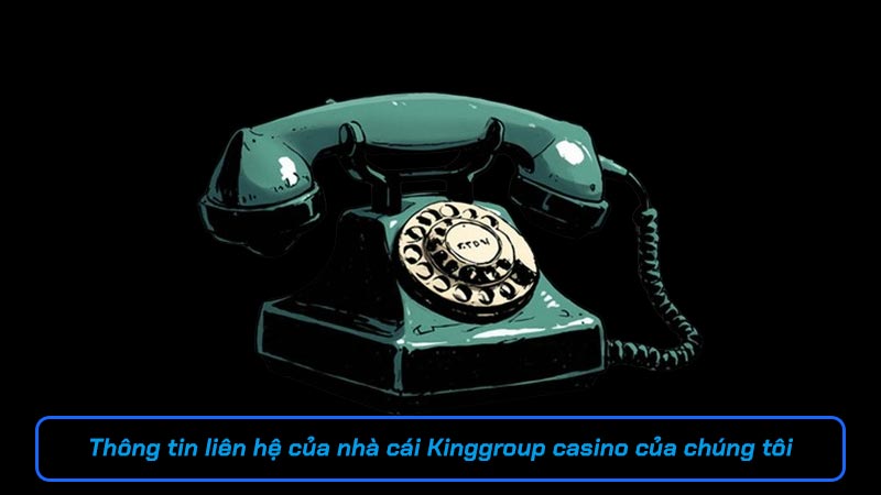 Thông tin liên hệ của nhà cái Kinggroup casino của chúng tôi